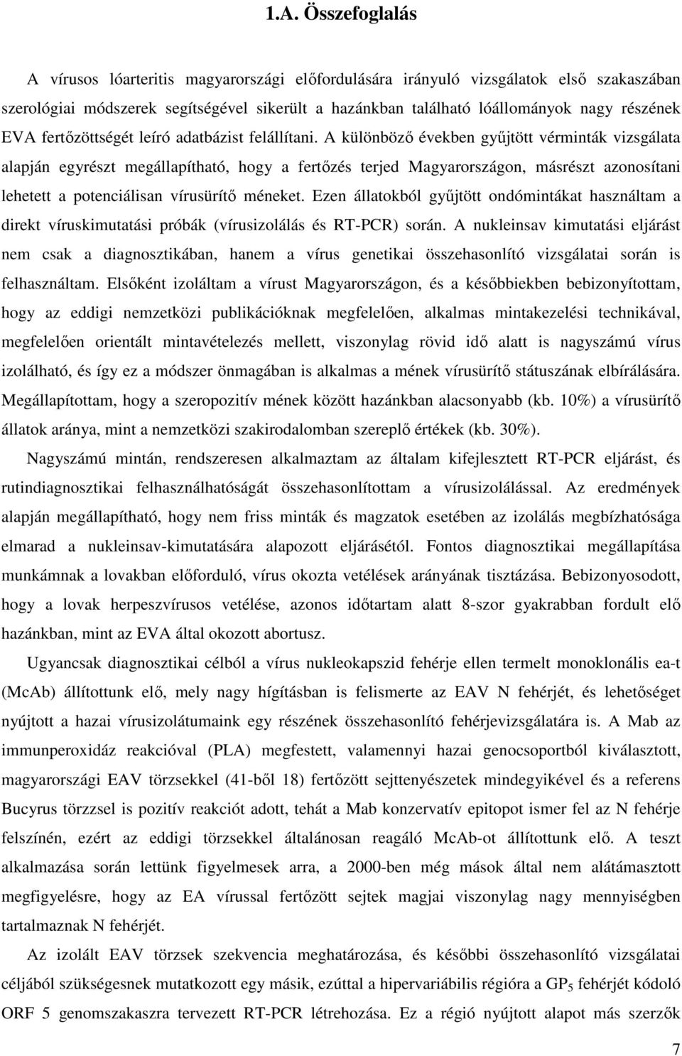 A különböző években gyűjtött vérminták vizsgálata alapján egyrészt megállapítható, hogy a fertőzés terjed Magyarországon, másrészt azonosítani lehetett a potenciálisan vírusürítő méneket.