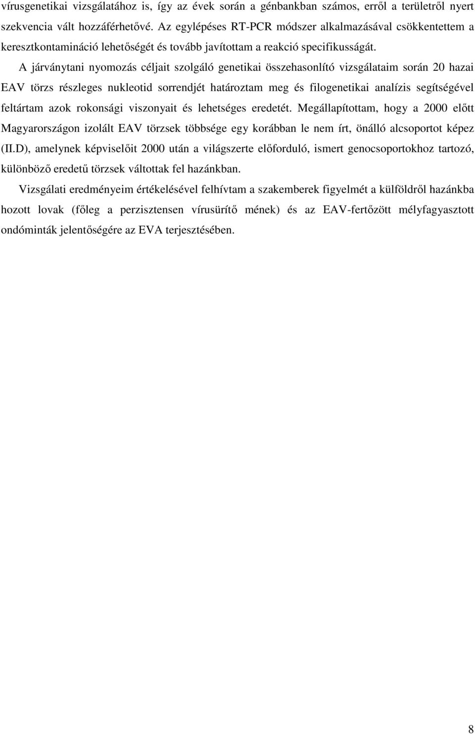 A járványtani nyomozás céljait szolgáló genetikai összehasonlító vizsgálataim során 20 hazai EAV törzs részleges nukleotid sorrendjét határoztam meg és filogenetikai analízis segítségével feltártam