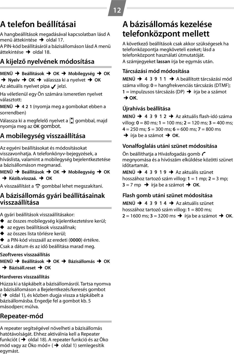 Ha véletlenül egy Ön számára ismeretlen nyelvet választott: MENÜ 4 2 1 (nyomja meg a gombokat ebben a sorrendben) Válassza ki a megfelelő nyelvet a u gombbal, majd nyomja meg az OK gombot.