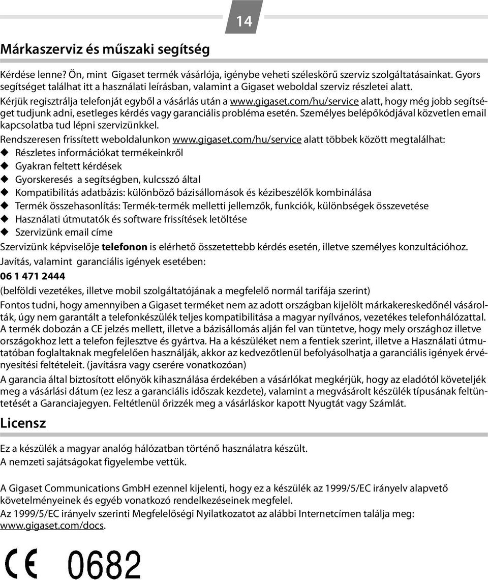 com/hu/service alatt, hogy még jobb segítséget tudjunk adni, esetleges kérdés vagy garanciális probléma esetén. Személyes belépőkódjával közvetlen email kapcsolatba tud lépni szervizünkkel.