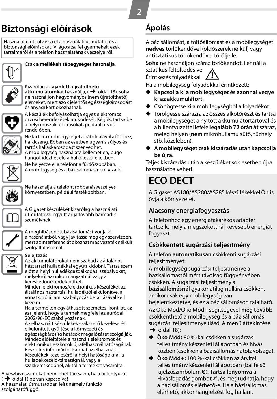 Kizárólag az ajánlott, újratölthetõ akkumulátorokat használja, ( oldal 13), soha ne használjon hagyományos (nem újratölthető) elemeket, mert azok jelentős egészségkárosodást és anyagi kárt okozhatnak.