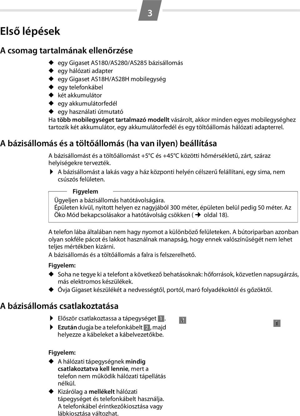 hálózati adapterrel. A bázisállomás és a töltőállomás (ha van ilyen) beállítása A bázisállomást és a töltőállomást +5 C és +45 C közötti hőmérsékletű, zárt, száraz helyiségekre tervezték.