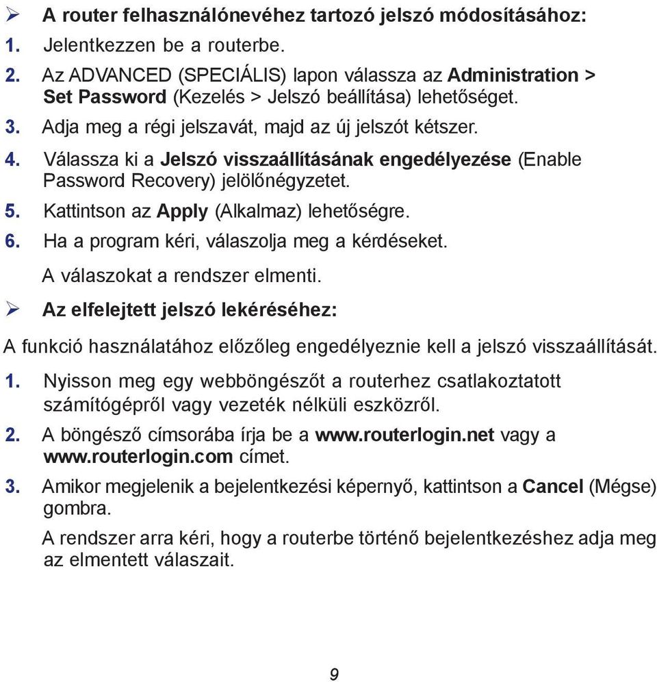 Válassza ki a Jelszó visszaállításának engedélyezése (Enable Password Recovery) jelölőnégyzetet. 5. Kattintson az Apply (Alkalmaz) lehetőségre. 6. Ha a program kéri, válaszolja meg a kérdéseket.