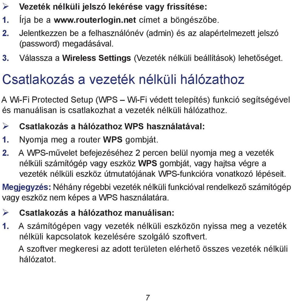 Csatlakozás a vezeték nélküli hálózathoz A Wi-Fi Protected Setup (WPS Wi-Fi védett telepítés) funkció segítségével és manuálisan is csatlakozhat a vezeték nélküli hálózathoz.