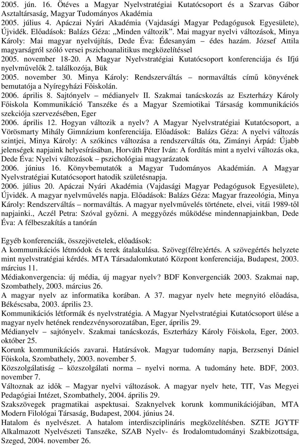 Mai magyar nyelvi változások, Minya Károly: Mai magyar nyelvújítás, Dede Éva: Édesanyám édes hazám. József Attila magyarságról szóló versei pszichoanalitikus megközelítéssel 2005. november 18-20.