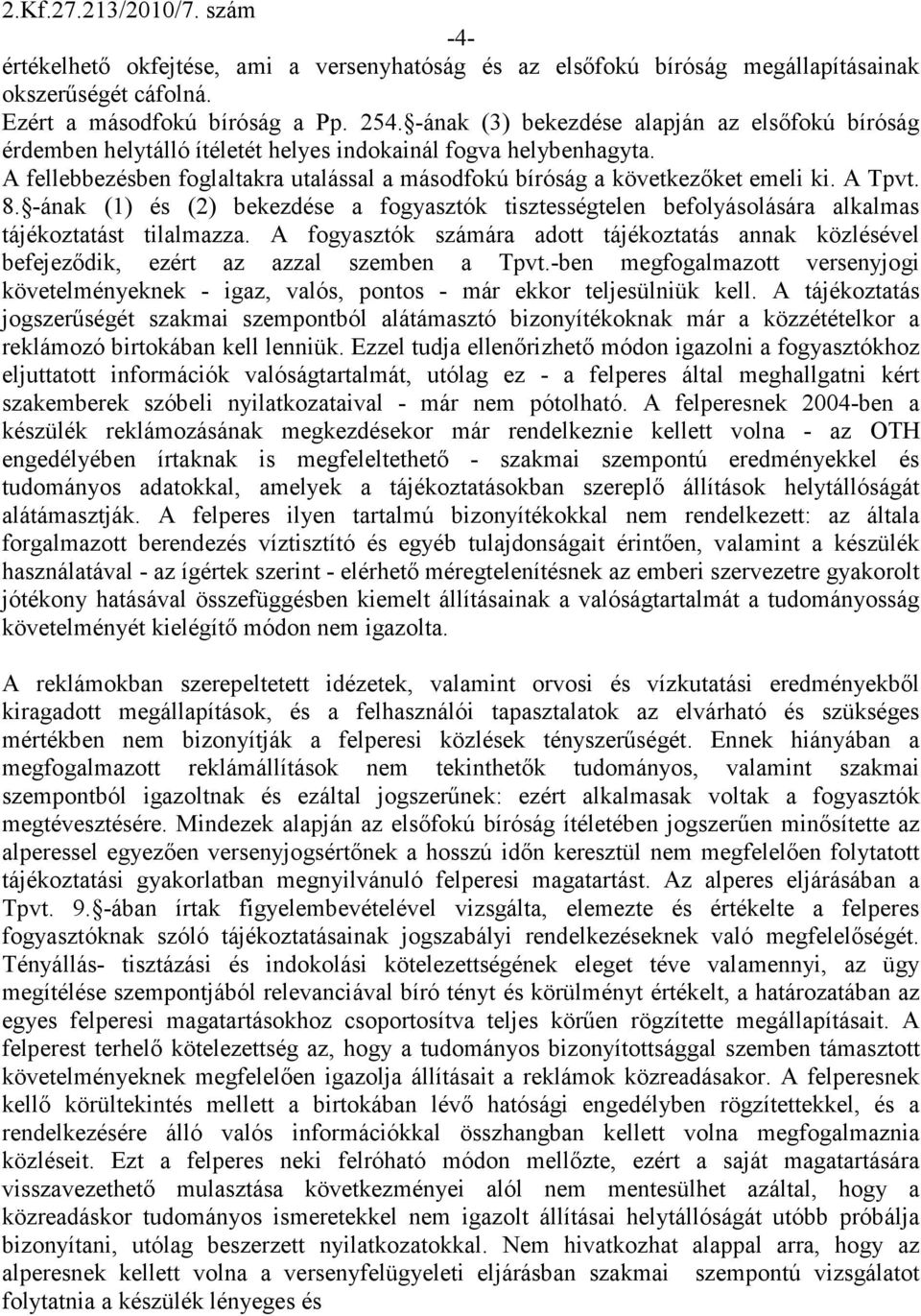 A Tpvt. 8. -ának (1) és (2) bekezdése a fogyasztók tisztességtelen befolyásolására alkalmas tájékoztatást tilalmazza.