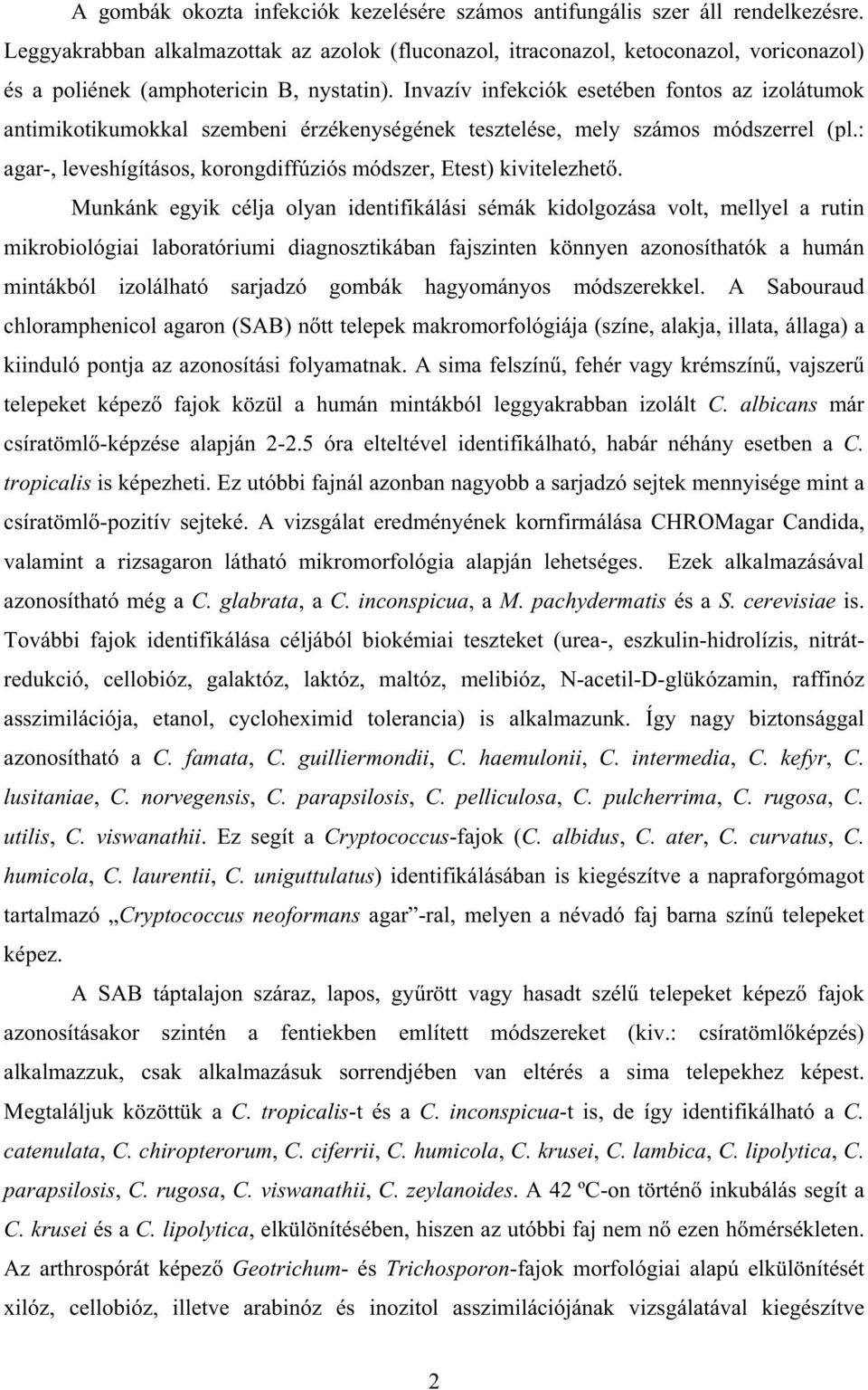 Invazív infekciók esetében fontos az izolátumok antimikotikumokkal szembeni érzékenységének tesztelése, mely számos módszerrel (pl.