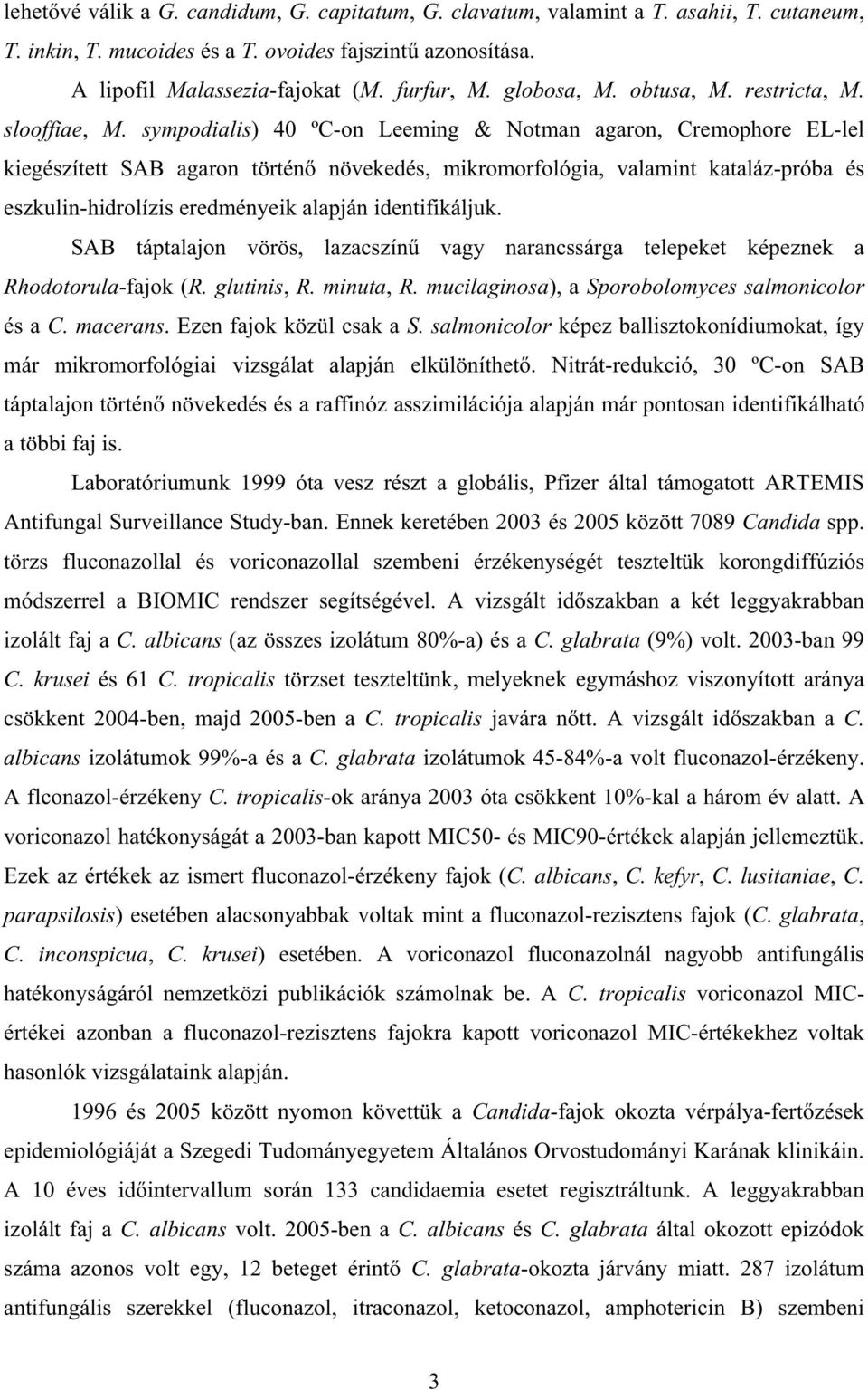 sympodialis) 40 ºC-on Leeming & Notman agaron, Cremophore EL-lel kiegészített SAB agaron történ növekedés, mikromorfológia, valamint kataláz-próba és eszkulin-hidrolízis eredményeik alapján