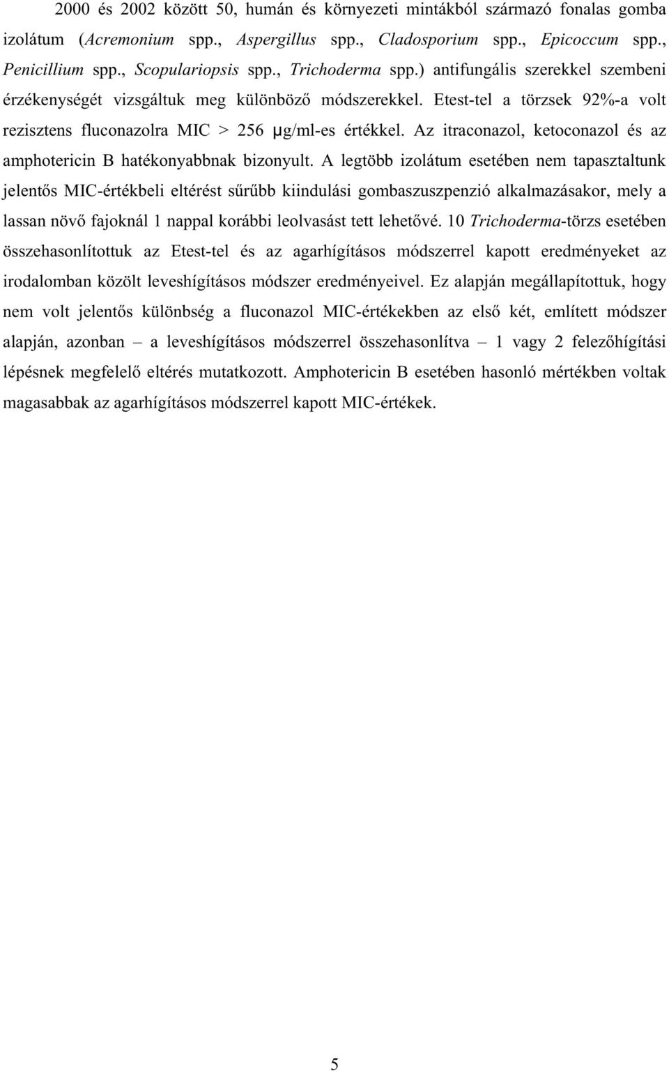 Az itraconazol, ketoconazol és az amphotericin B hatékonyabbnak bizonyult.