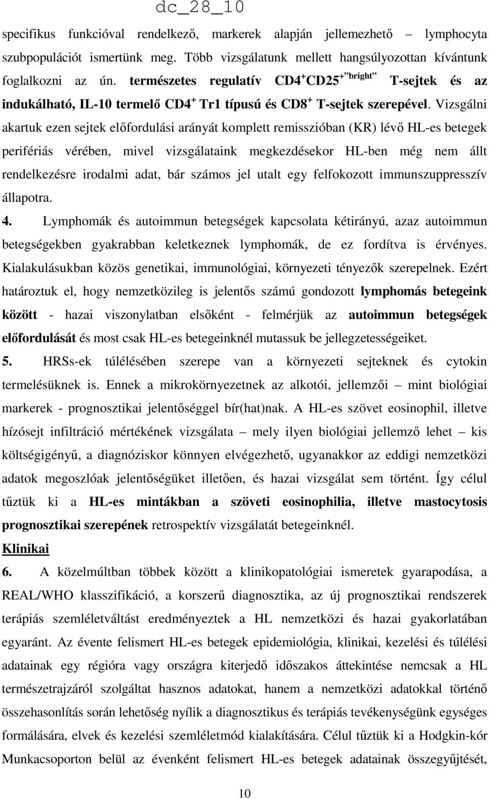 Vizsgálni akartuk ezen sejtek előfordulási arányát komplett remisszióban (KR) lévő HL-es betegek perifériás vérében, mivel vizsgálataink megkezdésekor HL-ben még nem állt rendelkezésre irodalmi adat,