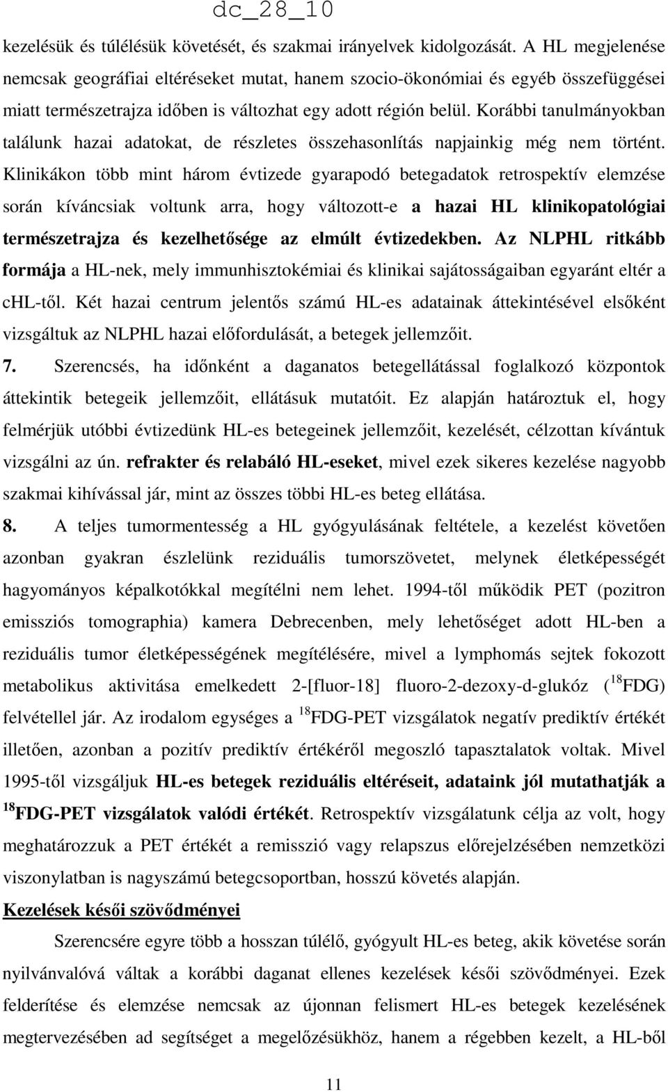 Korábbi tanulmányokban találunk hazai adatokat, de részletes összehasonlítás napjainkig még nem történt.