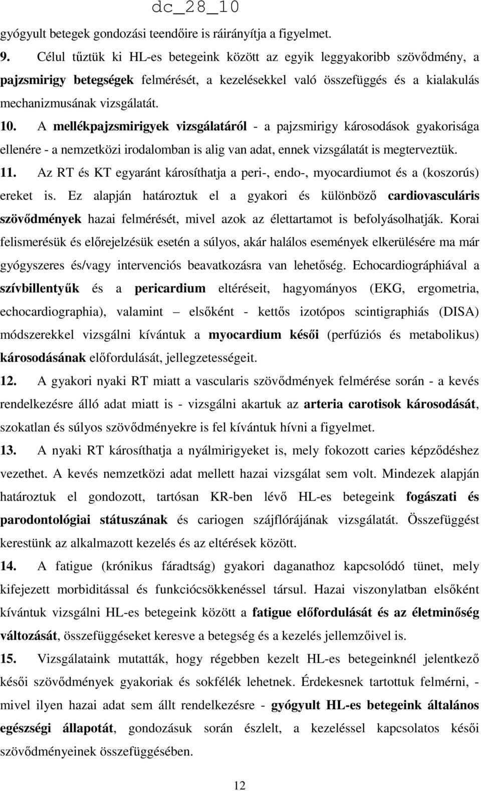 A mellékpajzsmirigyek vizsgálatáról - a pajzsmirigy károsodások gyakorisága ellenére - a nemzetközi irodalomban is alig van adat, ennek vizsgálatát is megterveztük. 11.