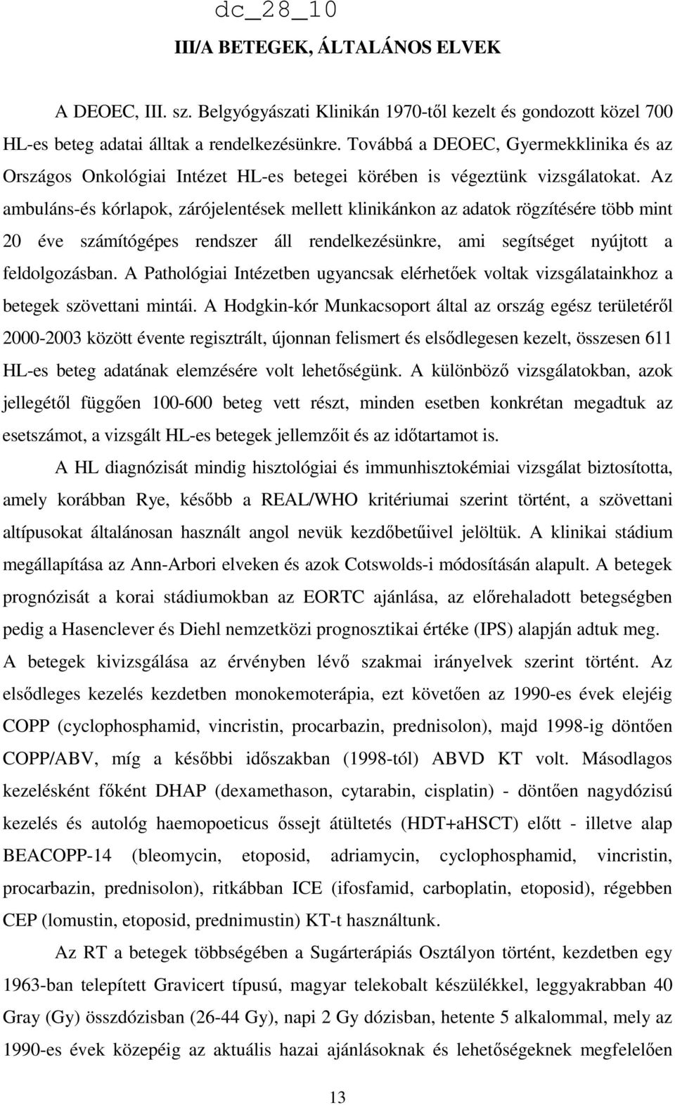 Az ambuláns-és kórlapok, zárójelentések mellett klinikánkon az adatok rögzítésére több mint 20 éve számítógépes rendszer áll rendelkezésünkre, ami segítséget nyújtott a feldolgozásban.