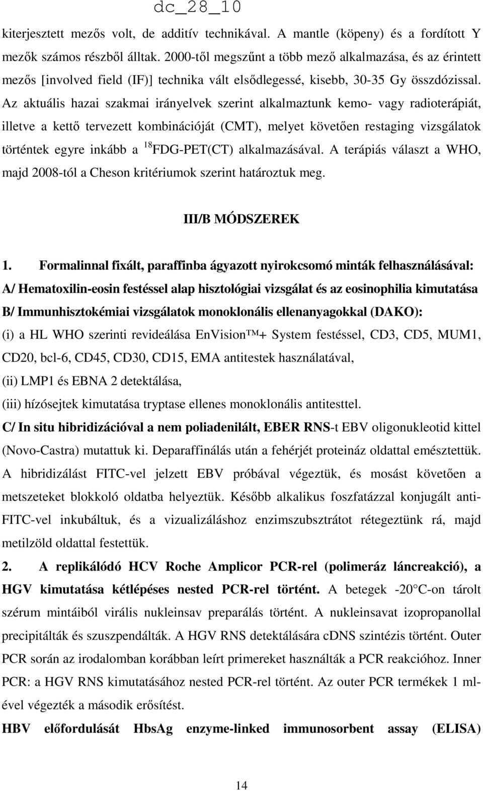 Az aktuális hazai szakmai irányelvek szerint alkalmaztunk kemo- vagy radioterápiát, illetve a kettő tervezett kombinációját (CMT), melyet követően restaging vizsgálatok történtek egyre inkább a 18