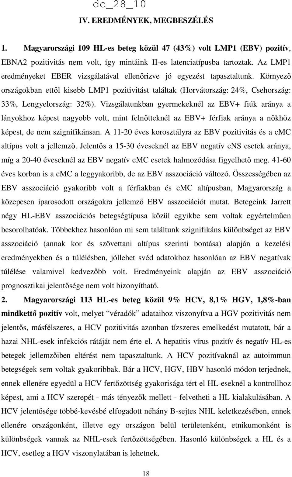 Vizsgálatunkban gyermekeknél az EBV+ fiúk aránya a lányokhoz képest nagyobb volt, mint felnőtteknél az EBV+ férfiak aránya a nőkhöz képest, de nem szignifikánsan.