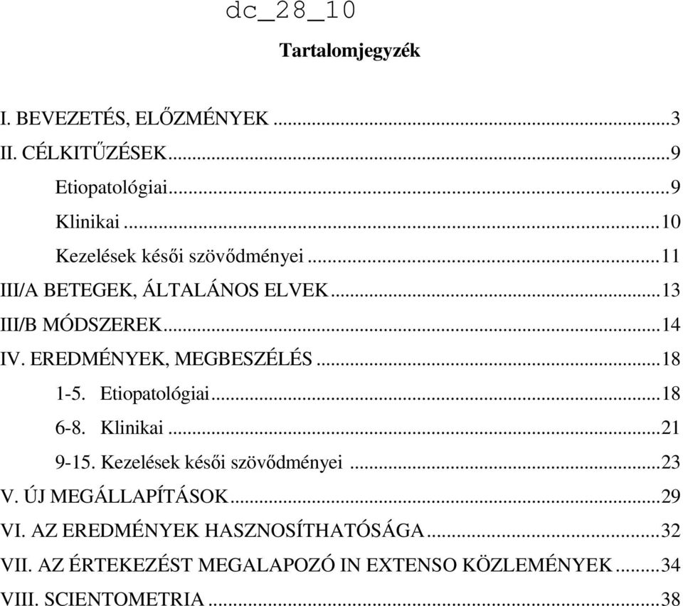 EREDMÉNYEK, MEGBESZÉLÉS... 18 1-5. Etiopatológiai... 18 6-8. Klinikai... 21 9-15. Kezelések késői szövődményei... 23 V.