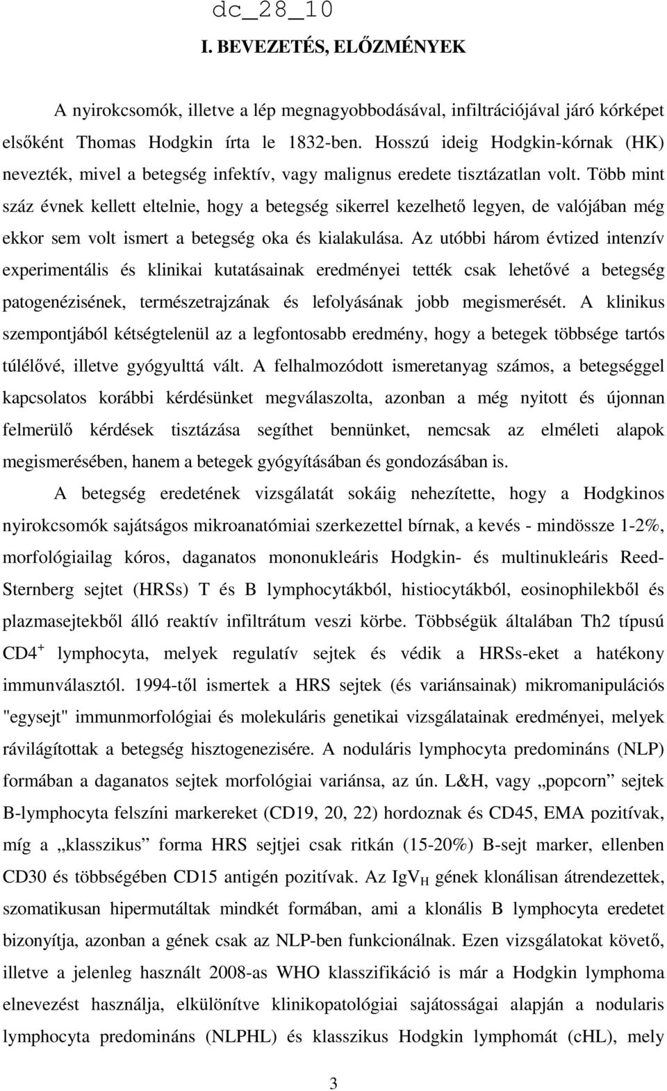 Több mint száz évnek kellett eltelnie, hogy a betegség sikerrel kezelhető legyen, de valójában még ekkor sem volt ismert a betegség oka és kialakulása.