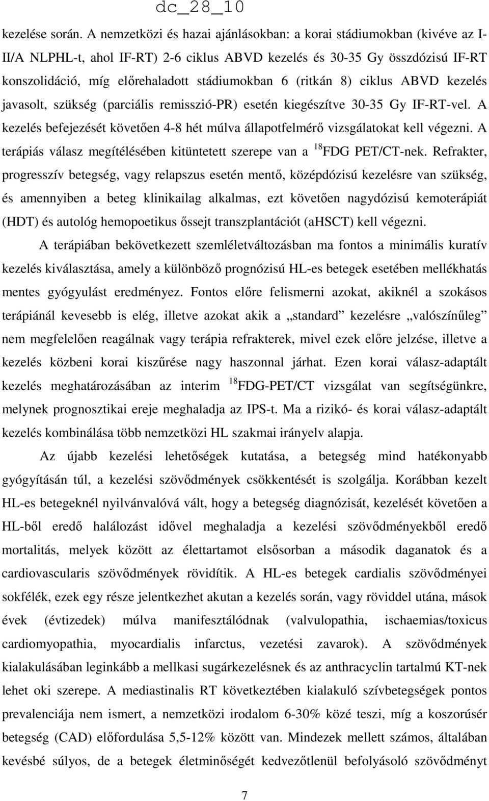 (ritkán 8) ciklus ABVD kezelés javasolt, szükség (parciális remisszió-pr) esetén kiegészítve 30-35 Gy IF-RT-vel. A kezelés befejezését követően 4-8 hét múlva állapotfelmérő vizsgálatokat kell végezni.