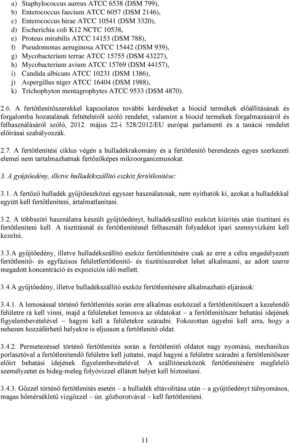 1386), j) Aspergillus niger ATCC 16404 (DSM 1988), k) Trichophyton mentagrophytes ATCC 9533 (DSM 4870). 2.6. A fertőtlenítőszerekkel kapcsolatos további kérdéseket a biocid termékek előállításának és