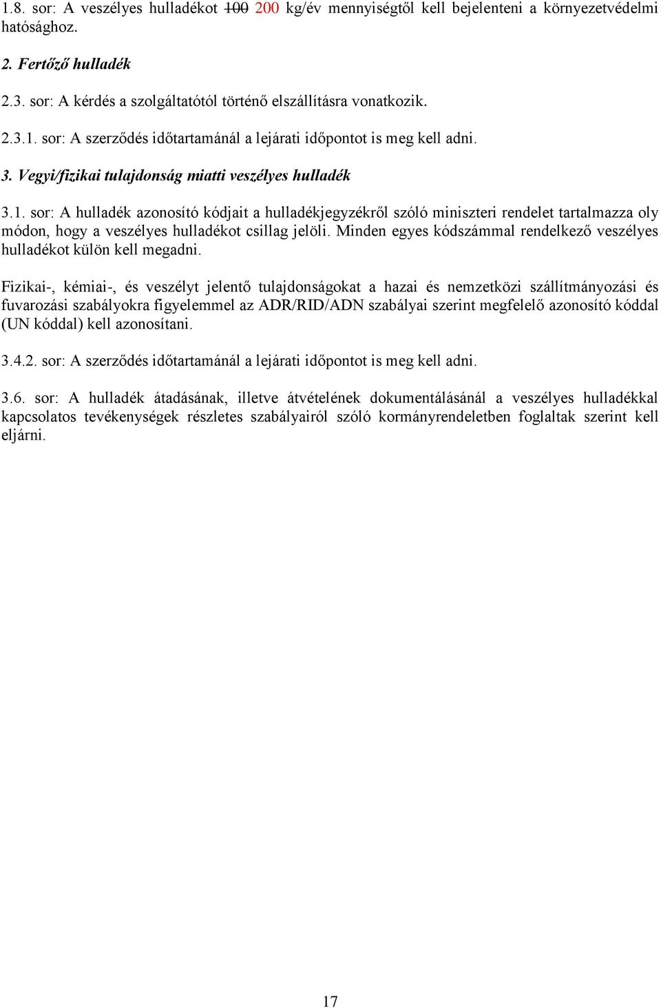 sor: A hulladék azonosító kódjait a hulladékjegyzékről szóló miniszteri rendelet tartalmazza oly módon, hogy a veszélyes hulladékot csillag jelöli.