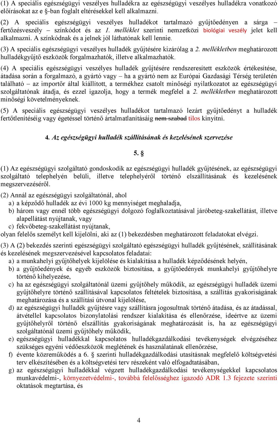 A színkódnak és a jelnek jól láthatónak kell lennie. (3) A speciális egészségügyi veszélyes hulladék gyűjtésére kizárólag a 2.