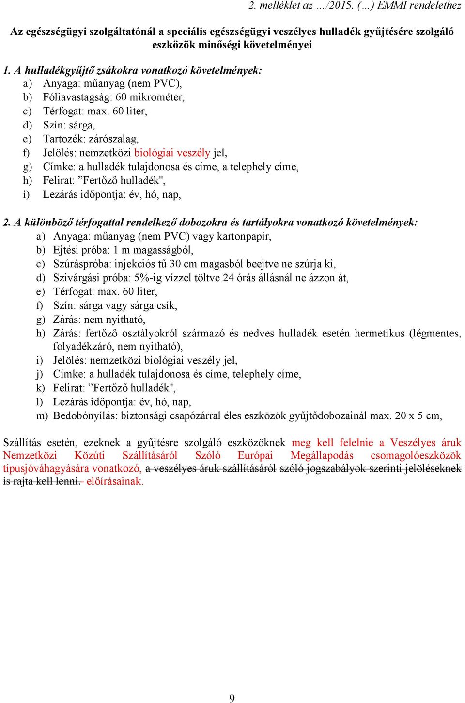 60 liter, d) Szín: sárga, e) Tartozék: zárószalag, f) Jelölés: nemzetközi biológiai veszély jel, g) Címke: a hulladék tulajdonosa és címe, a telephely címe, h) Felirat: Fertőző hulladék'', i) Lezárás