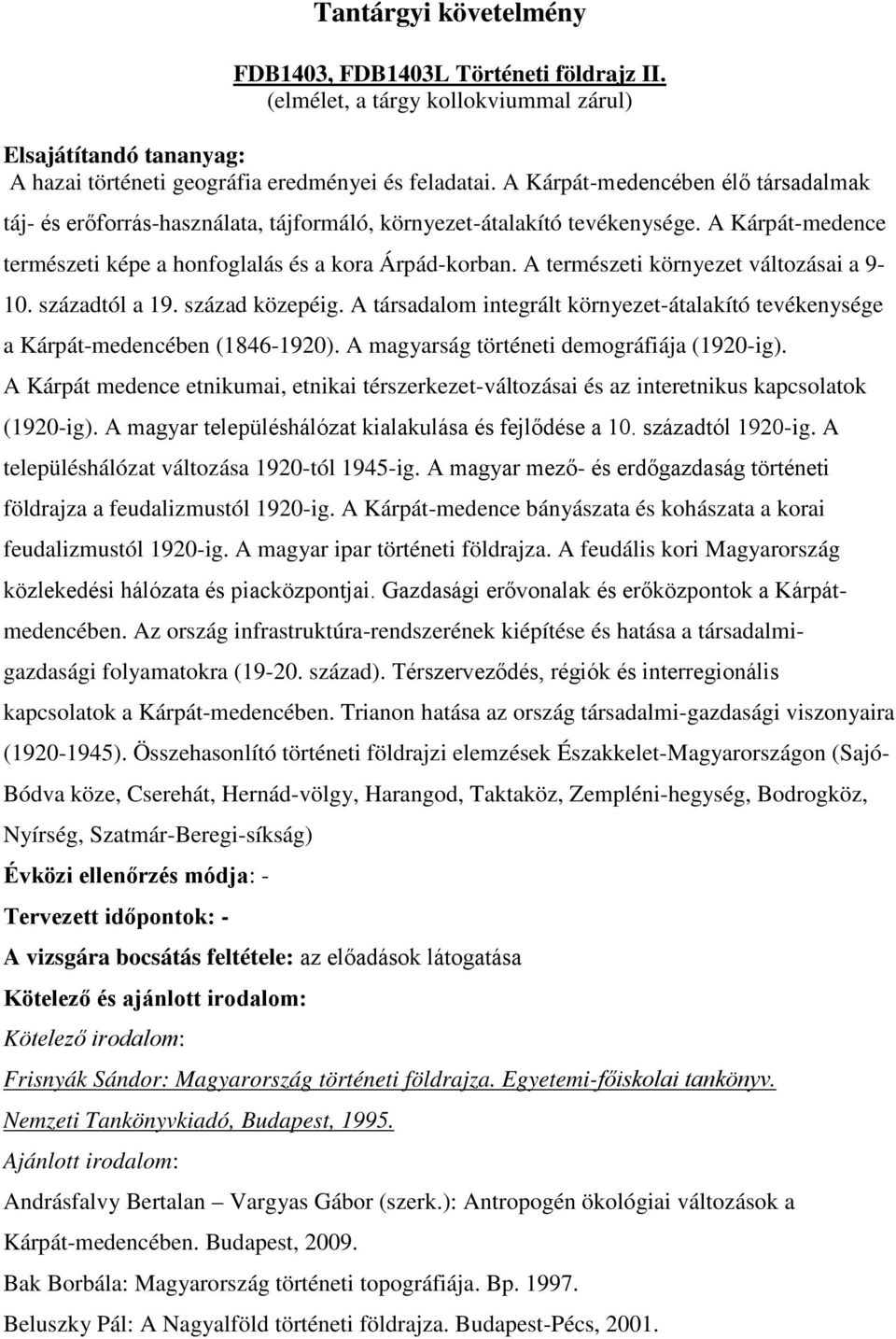 A természeti környezet változásai a 9-10. századtól a 19. század közepéig. A társadalom integrált környezet-átalakító tevékenysége a Kárpát-medencében (1846-1920).