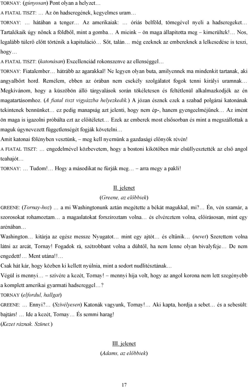 Nos, legalább túlerő előtt történik a kapituláció Sőt, talán még ezeknek az embereknek a lelkesedése is teszi, hogy A FIATAL TISZT: (katonásan) Excellenciád rokonszenve az ellenséggel TORNAY: