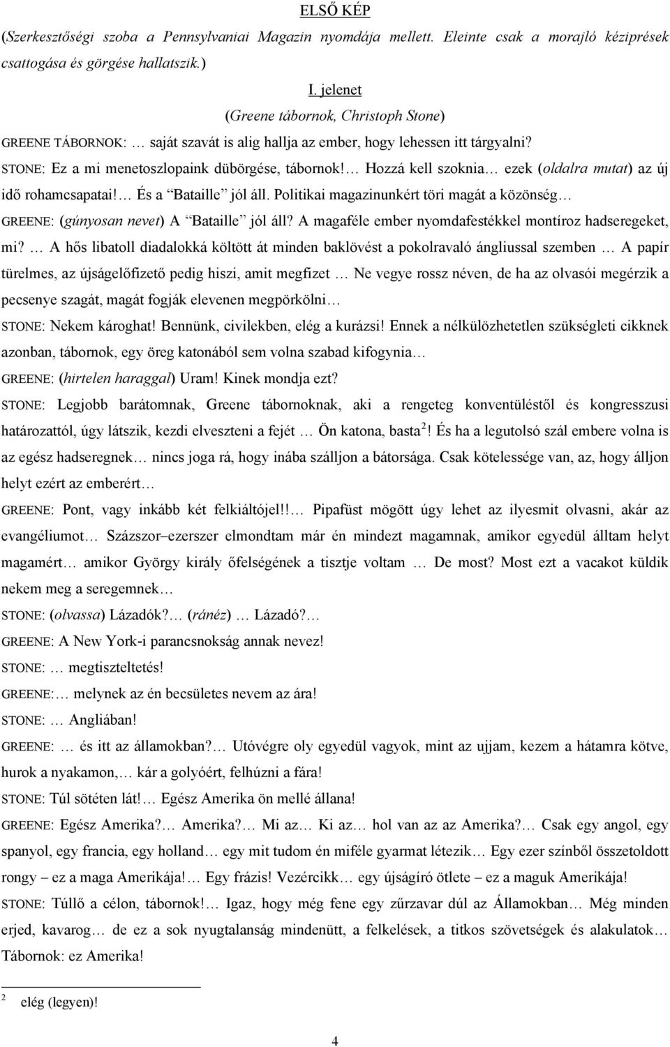 Hozzá kell szoknia ezek (oldalra mutat) az új idő rohamcsapatai! És a Bataille jól áll. Politikai magazinunkért töri magát a közönség GREENE: (gúnyosan nevet) A Bataille jól áll?