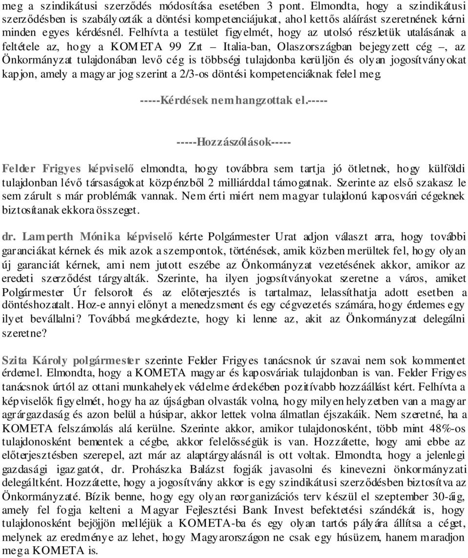 Felhívta a testület figyelmét, hogy az utolsó részletük utalásának a feltétele az, hogy a KOM ETA 99 Zrt Italia-ban, Olaszországban bejegyzett cég, az Önkormányzat tulajdonában levő cég is többségi