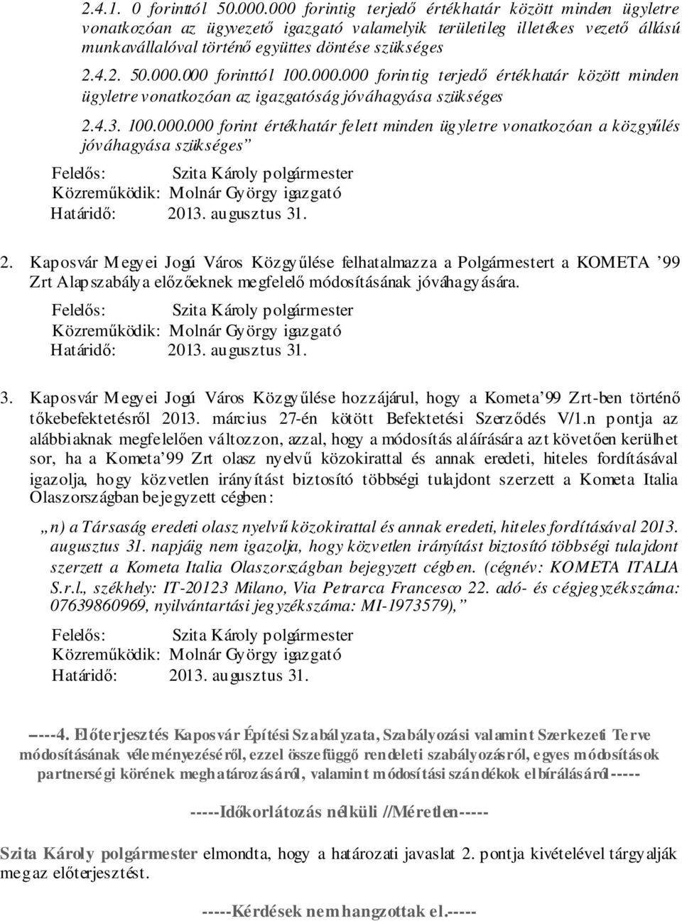 000.000 forinttól 100.000.000 forintig terjedő értékhatár között minden ügyletre vonatkozóan az igazgatóság jóváhagyása szükséges 2.4.3. 100.000.000 forint értékhatár felett minden ügyletre vonatkozóan a közgyűlés jóváhagyása szükséges Közreműködik: Molnár György igazgató Határidő: 2013.