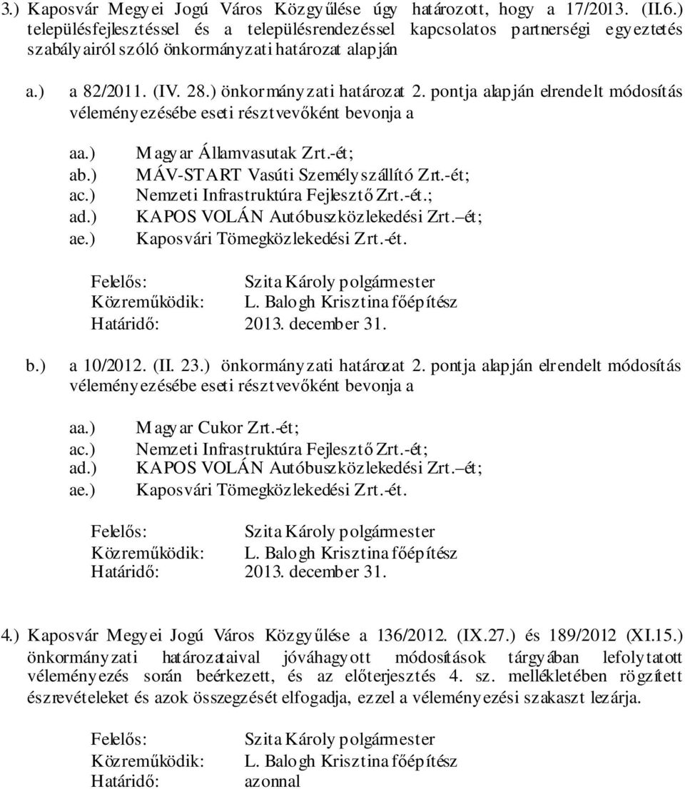 pontja alapján elrendelt módosítás véleményezésébe eseti résztvevőként bevonja a aa.) ab.) ac.) ad.) ae.) M agyar Államvasutak Zrt.-ét; MÁV-START Vasúti Személyszállító Zrt.