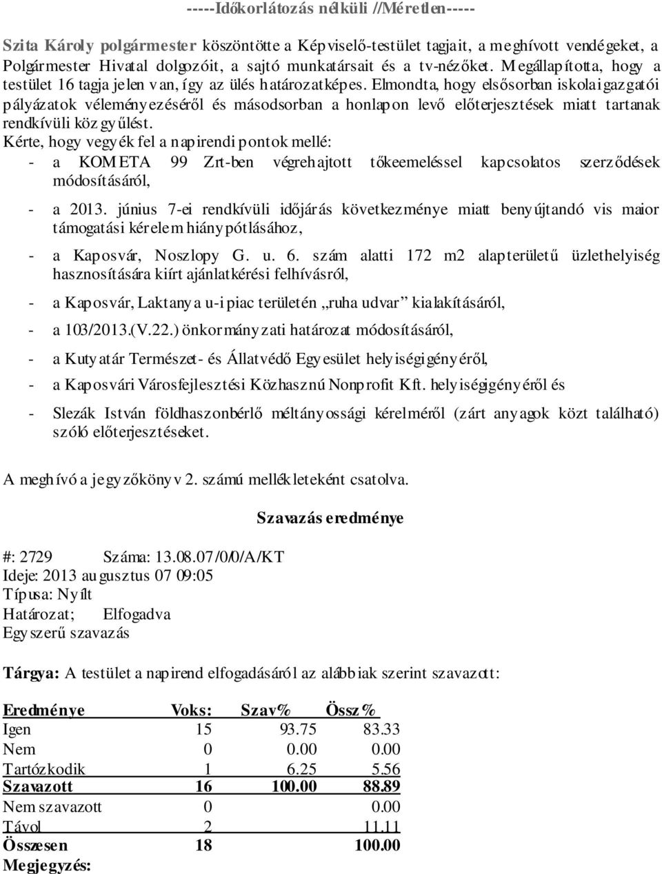 Elmondta, hogy elsősorban iskolaigazgatói pályázatok véleményezéséről és másodsorban a honlapon levő előterjesztések miatt tartanak rendkívüli köz gyűlést.