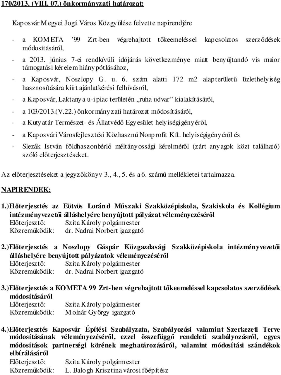 június 7-ei rendkívüli időjárás következménye miatt benyújtandó vis maior támogatási kérelem hiánypótlásához, - a Kaposvár, Noszlopy G. u. 6.