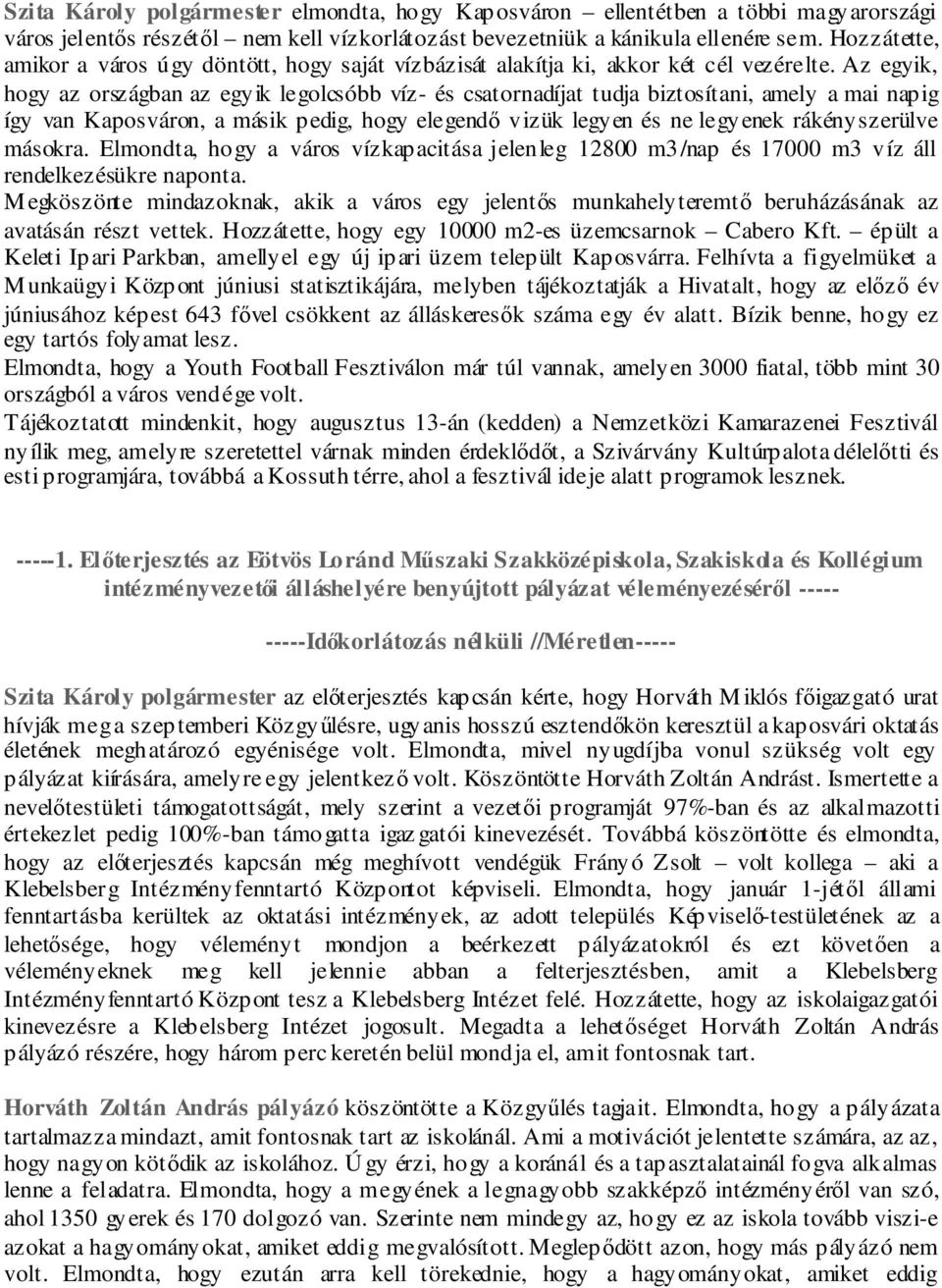 Az egyik, hogy az országban az egyik legolcsóbb víz- és csatornadíjat tudja biztosítani, amely a mai napig így van Kaposváron, a másik pedig, hogy elegendő vizük legyen és ne legyenek rákényszerülve