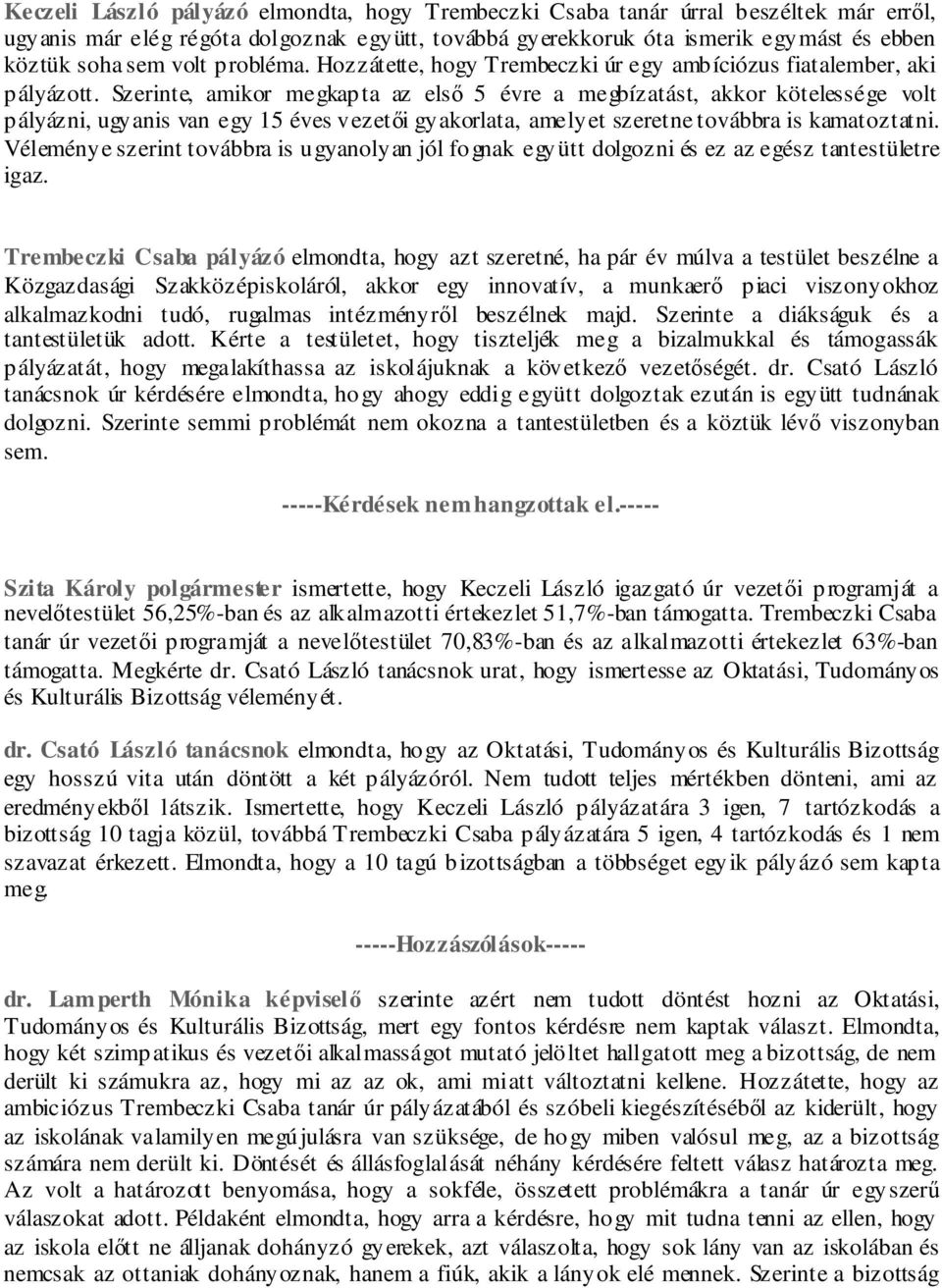 Szerinte, amikor megkapta az első 5 évre a megbízatást, akkor kötelessége volt pályázni, ugyanis van egy 15 éves vezetői gyakorlata, amelyet szeretne továbbra is kamatoztatni.