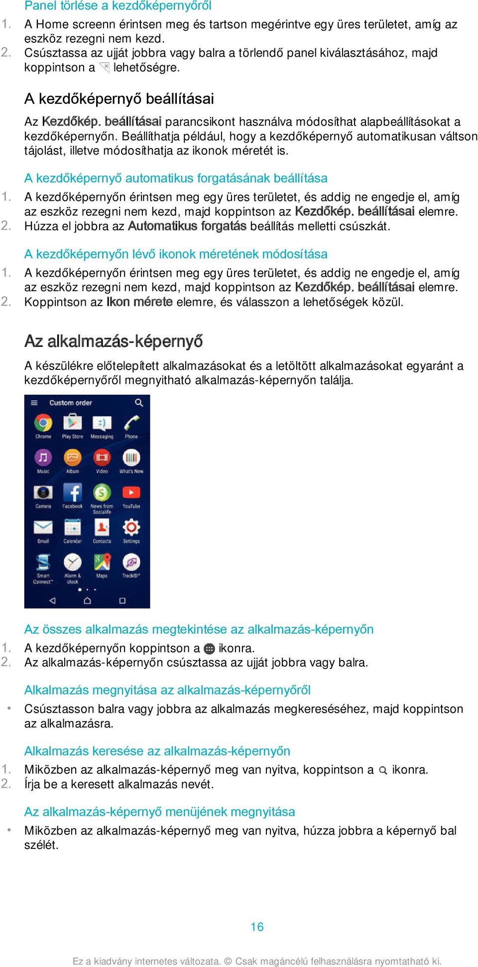 beállításai parancsikont használva módosíthat alapbeállításokat a kezdőképernyőn. Beállíthatja például, hogy a kezdőképernyő automatikusan váltson tájolást, illetve módosíthatja az ikonok méretét is.