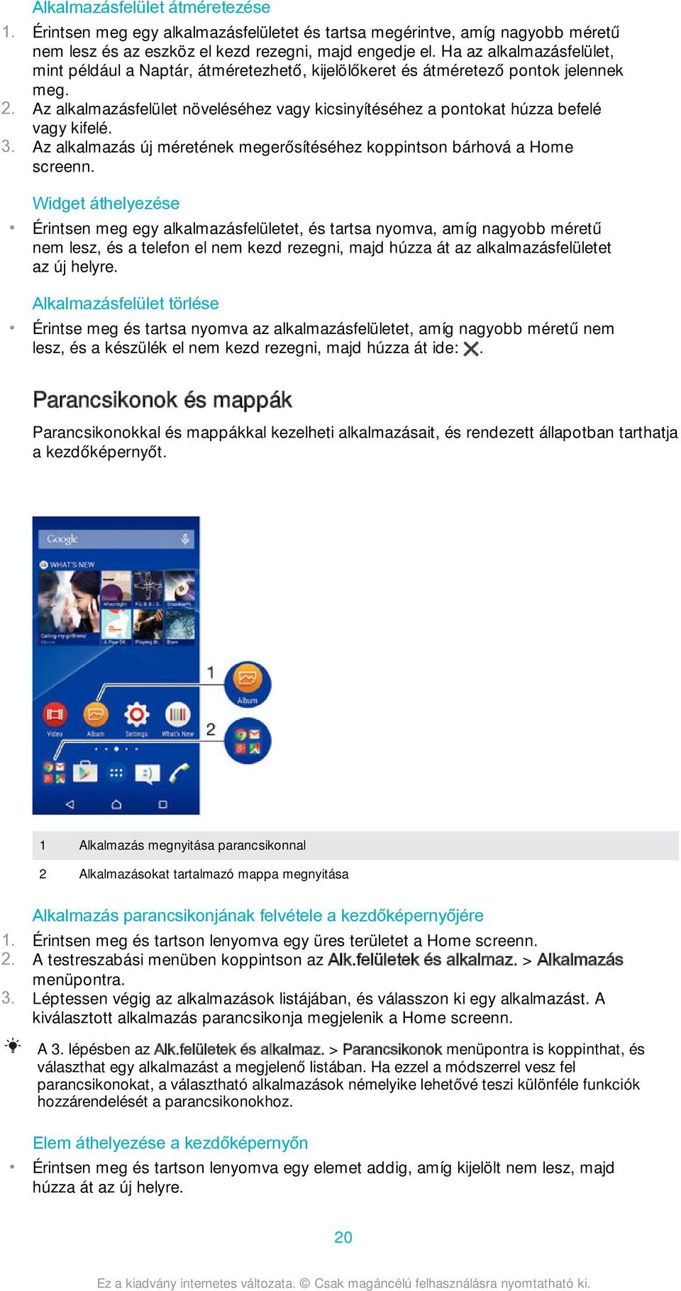 Az alkalmazásfelület növeléséhez vagy kicsinyítéséhez a pontokat húzza befelé vagy kifelé. 3. Az alkalmazás új méretének megerősítéséhez koppintson bárhová a Home screenn.