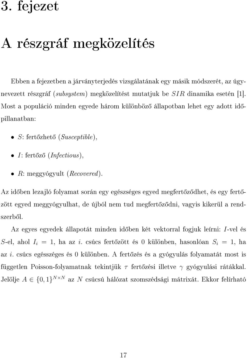 Az id ben lezajló folyamat során egy egészséges egyed megfert z dhet, és egy fert zött egyed meggyógyulhat, de újból nem tud megfert z dni, vagyis kikerül a rendszerb l.