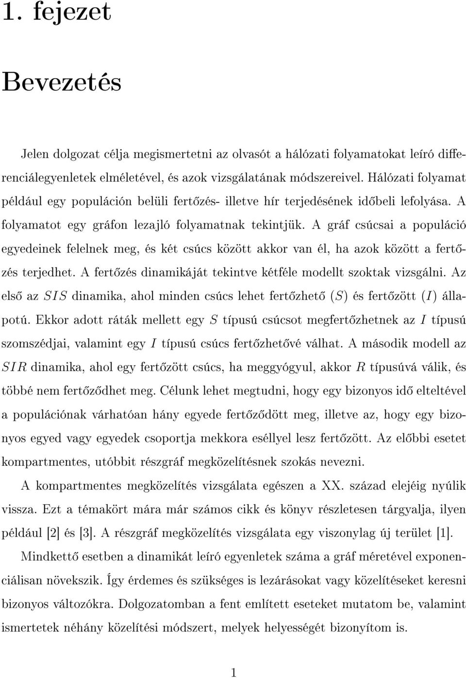 A gráf csúcsai a populáció egyedeinek felelnek meg, és két csúcs között akkor van él, ha azok között a fert zés terjedhet. A fert zés dinamikáját tekintve kétféle modellt szoktak vizsgálni.