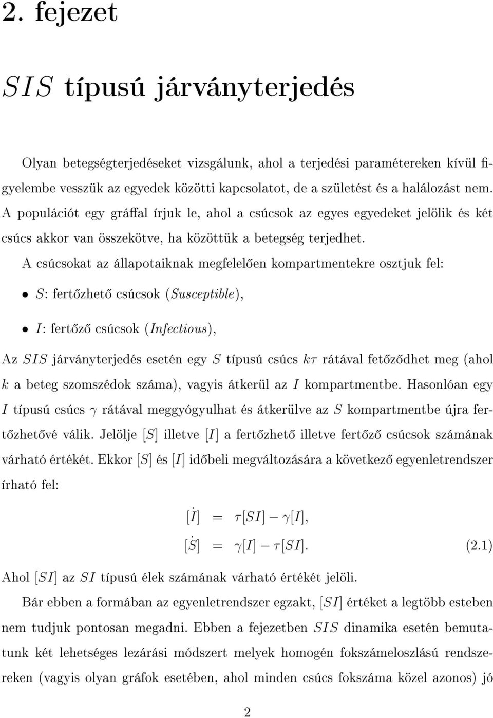 A csúcsokat az állapotaiknak megfelel en kompartmentekre osztjuk fel: S: fert zhet csúcsok (Susceptible), I: fert z csúcsok (Infectious), Az SIS járványterjedés esetén egy S típusú csúcs kτ rátával