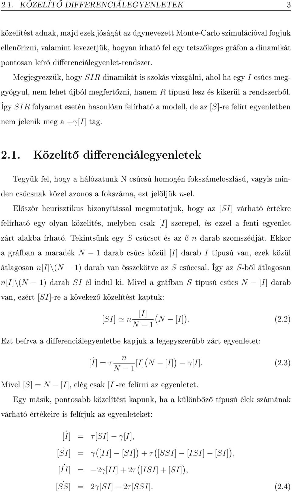 Megjegyezzük, hogy SIR dinamikát is szokás vizsgálni, ahol ha egy I csúcs meggyógyul, nem lehet újból megfert zni, hanem R típusú lesz és kikerül a rendszerb l.