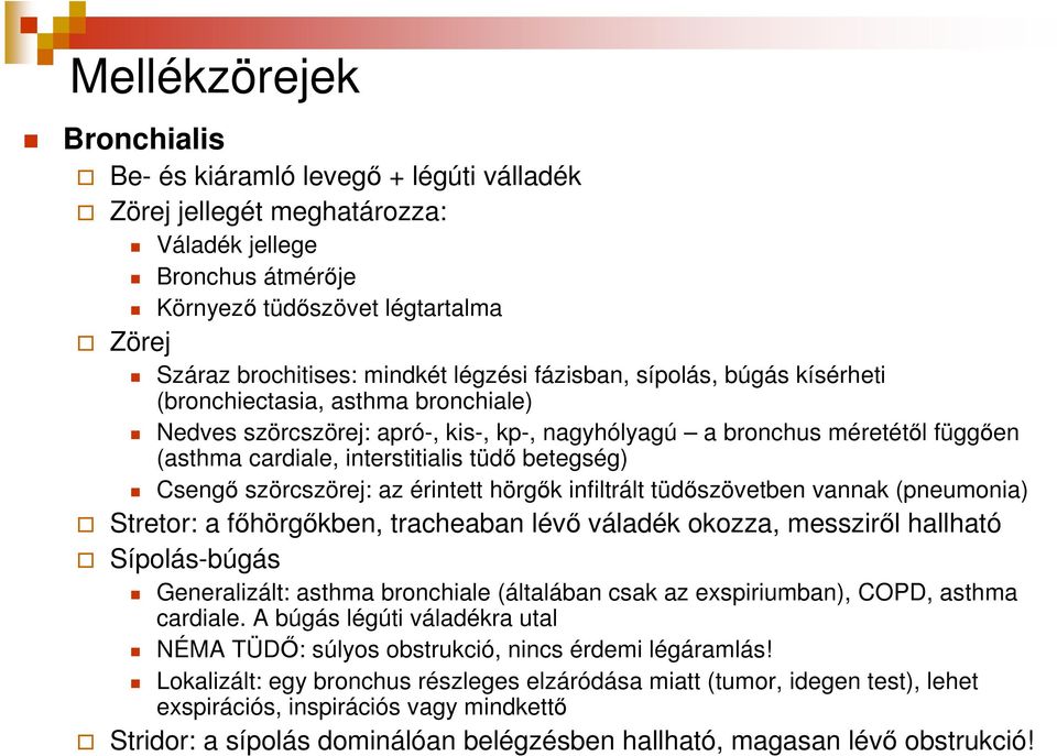 betegség) Csengı szörcszörej: az érintett hörgık infiltrált tüdıszövetben vannak (pneumonia) Stretor: a fıhörgıkben, tracheaban lévı váladék okozza, messzirıl hallható Sípolás-búgás Generalizált: