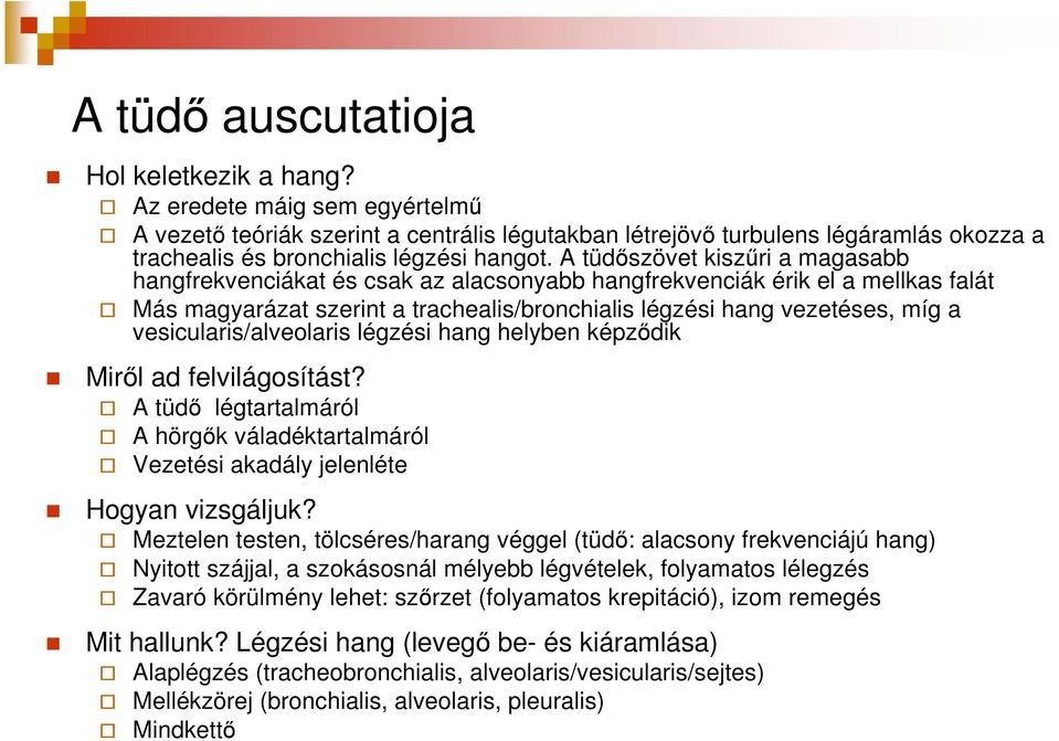 A tüdıszövet kiszőri a magasabb hangfrekvenciákat és csak az alacsonyabb hangfrekvenciák érik el a mellkas falát Más magyarázat szerint a trachealis/bronchialis légzési hang vezetéses, míg a