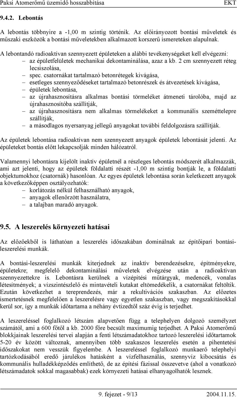 csatornákat tartalmazó betonrétegek kivágása, esetleges szennyeződéseket tartalmazó betonrészek és átvezetések kivágása, épületek lebontása, az újrahasznosításra alkalmas bontási törmeléket átmeneti