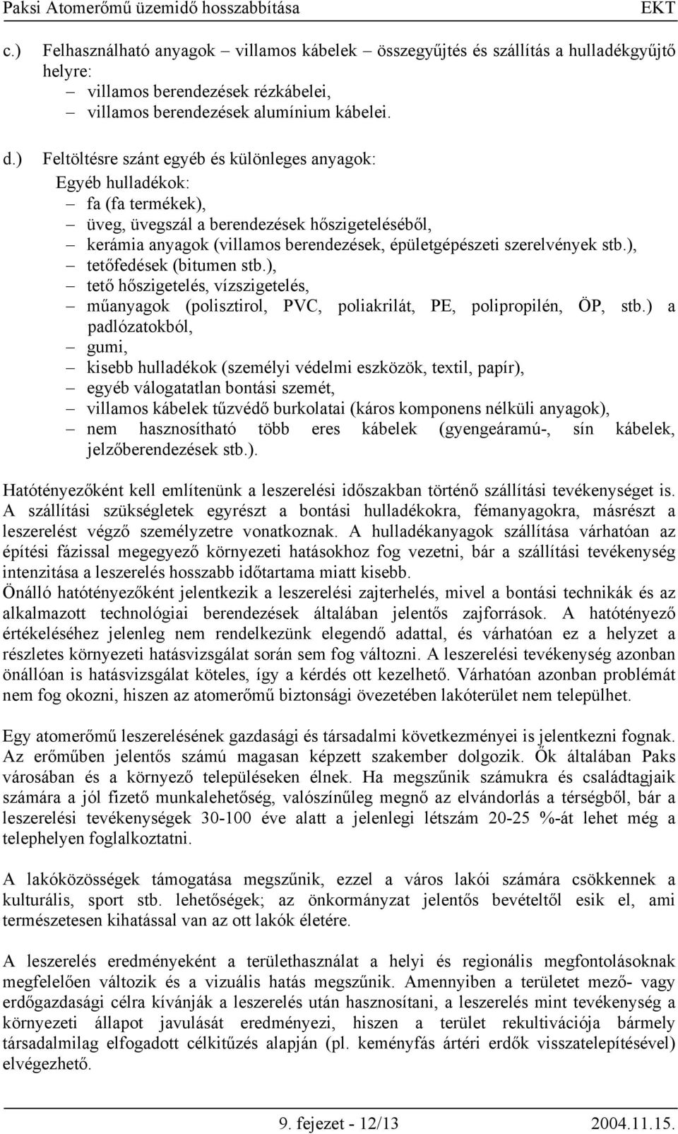 stb.), tetőfedések (bitumen stb.), tető hőszigetelés, vízszigetelés, műanyagok (polisztirol, PVC, poliakrilát, PE, polipropilén, ÖP, stb.