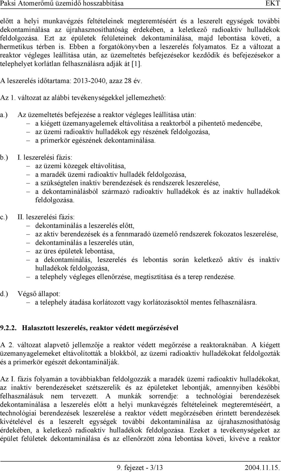 Ez a változat a reaktor végleges leállítása után, az üzemeltetés befejezésekor kezdődik és befejezésekor a telephelyet korlátlan felhasználásra adják át [1].