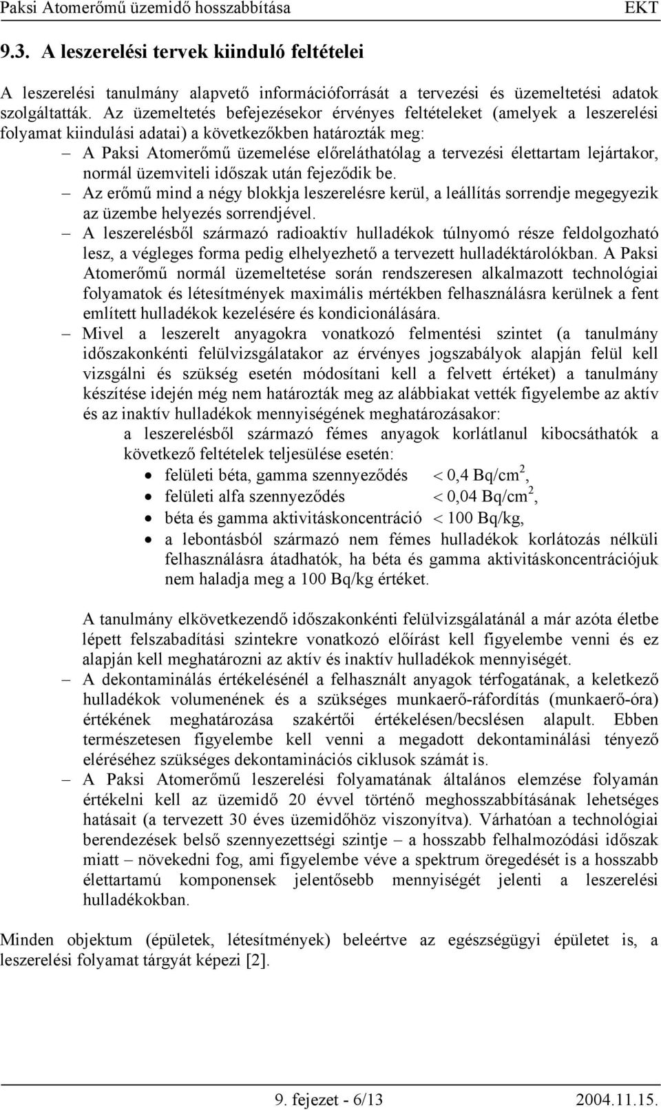 élettartam lejártakor, normál üzemviteli időszak után fejeződik be. Az erőmű mind a négy blokkja leszerelésre kerül, a leállítás sorrendje megegyezik az üzembe helyezés sorrendjével.