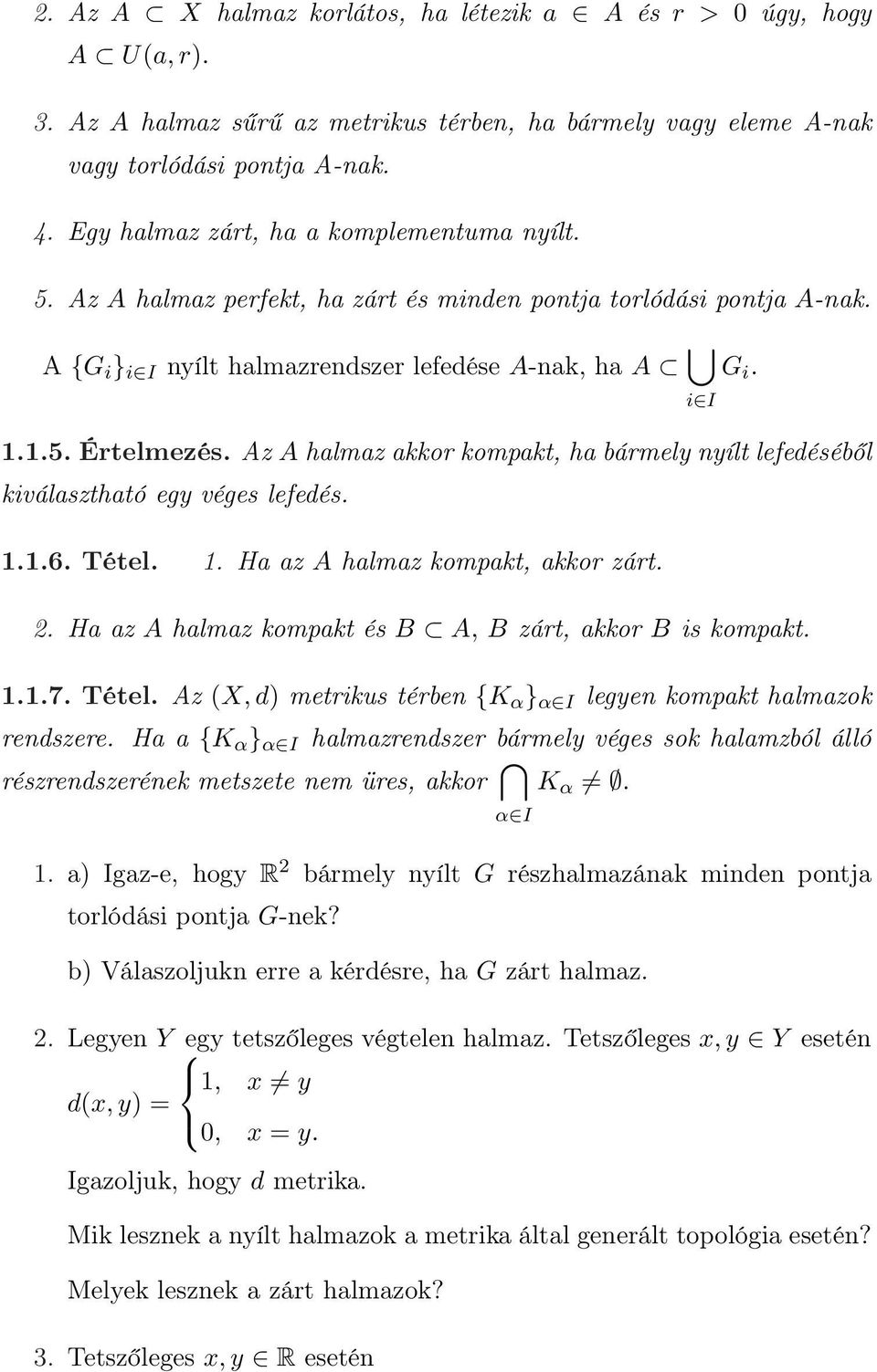 Az A halmaz akkor kompakt, ha bármely nyílt lefedéséből kiválasztható egy véges lefedés...6. Tétel.. Ha az A halmaz kompakt, akkor zárt. 2. Ha az A halmaz kompakt és B A, B zárt, akkor B is kompakt...7.