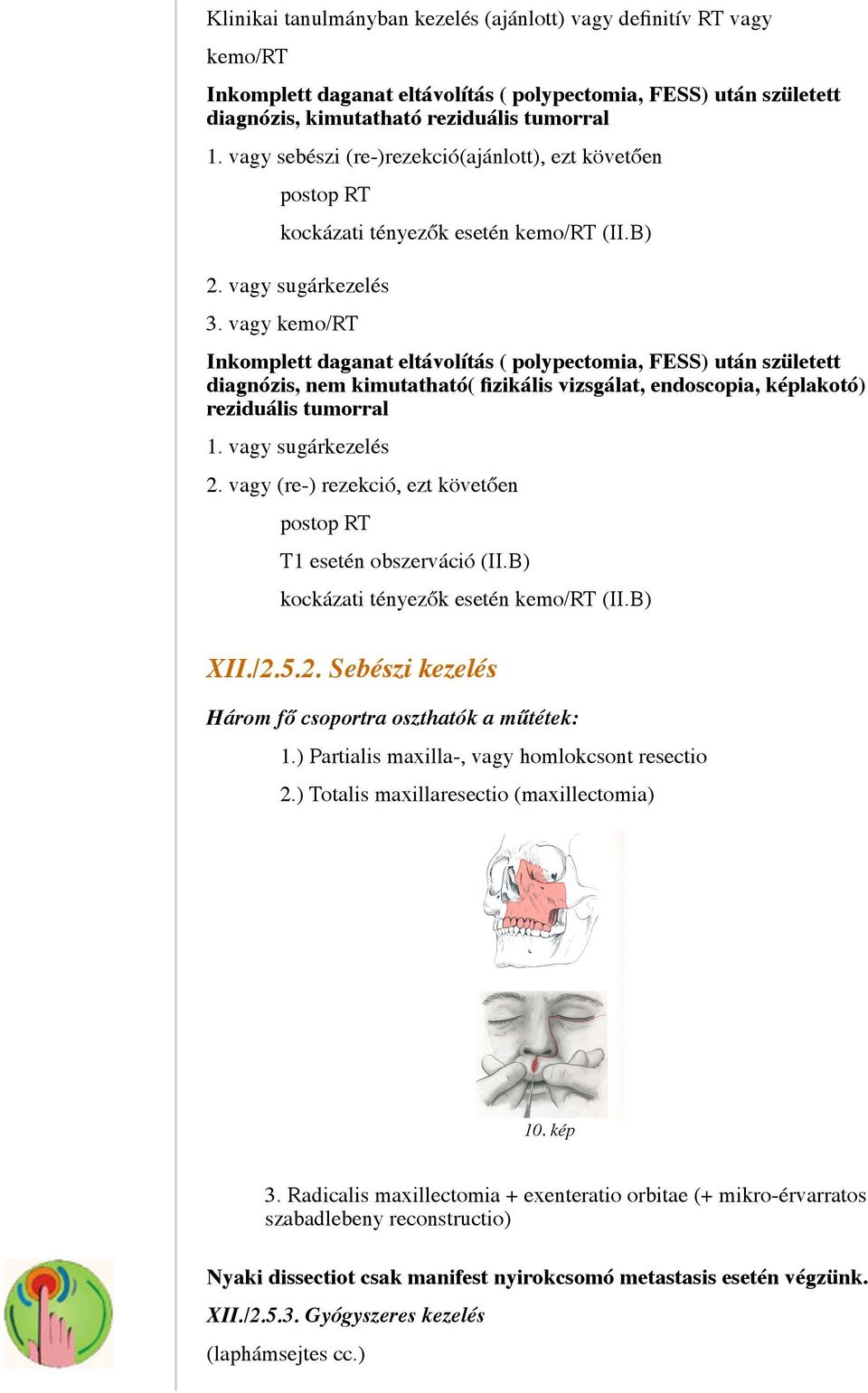 vagy kemo/rt Inkomplett daganat eltávolítás ( polypectomia, FESS) után született diagnózis, nem kimutatható( fizikális vizsgálat, endoscopia, képlakotó) reziduális tumorral 1. vagy sugárkezelés 2.